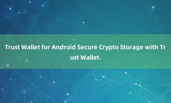 Trust Wallet for Android Secure Crypto Storage with Trust Wallet.